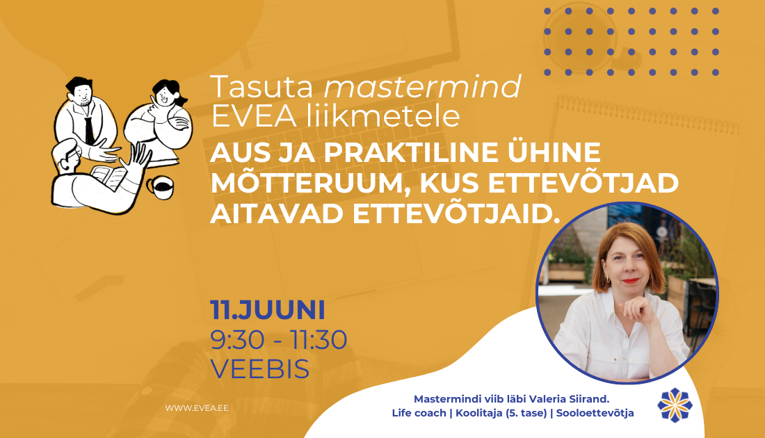 Teine kohtumine EVEA uues Mastermind sündmuste sarjas, kus fookuses on liikmete kogemusvahetus. See on ühine mõtteruum, kus lahendame reaalsetest olukordadest t