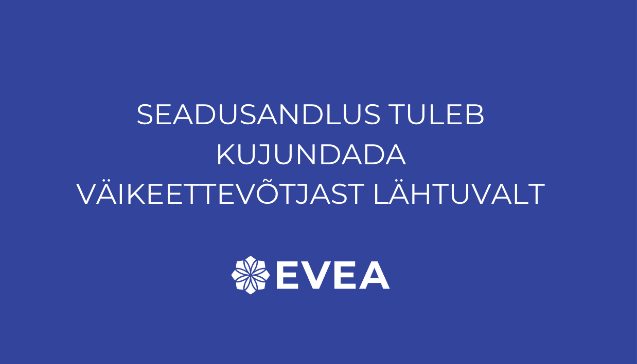 EVEA volikogu võttis vastu Riigikogu valimisteks koostatud programmilise dokumendi „EVEA Platvorm 2027+“, mis koondab väikeettevõtjate peamised ootused kaheksas
